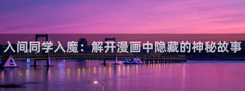 歪歪漫画网下拉：入间同学入魔：解开漫画中隐藏的神秘故事